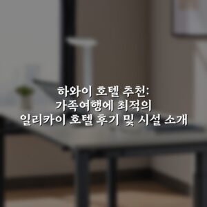 하와이 호텔 추천: 가족여행에 최적의 일리카이 호텔 후기 및 시설 소개